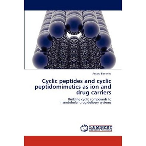 Cyclic Peptides and Cyclic Peptidomimetics as Ion and Drug Carriers Paperback, LAP Lambert Academic Publishing