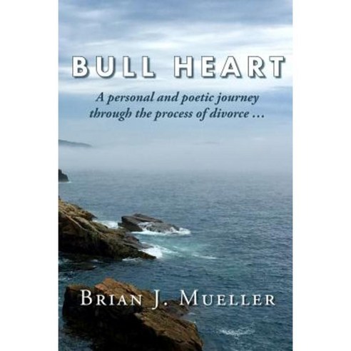 Bull Heart: A Personal and Poetic Journey Through the Process of Divorce... Paperback, Digital Alphabet