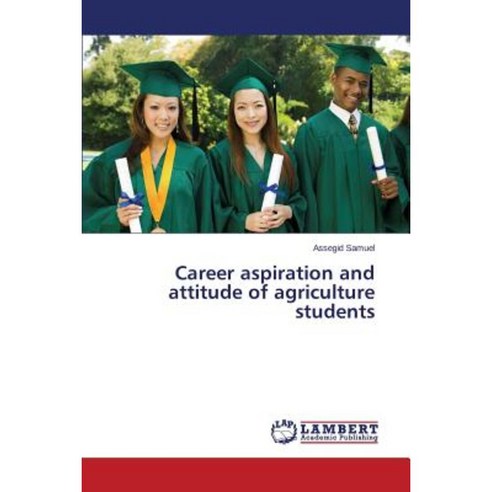 Career Aspiration and Attitude of Agriculture Students Paperback, LAP Lambert Academic Publishing