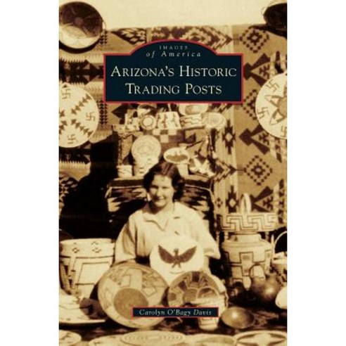 Arizona S Historic Trading Posts Hardcover, Arcadia Publishing Library Editions