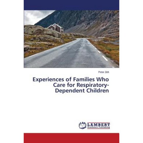 Experiences of Families Who Care for Respiratory-Dependent Children Paperback, LAP Lambert Academic Publishing