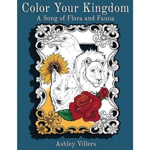 Color Your Kingdom: A Song of Flora and Fauna Paperback, Ashley R Villers