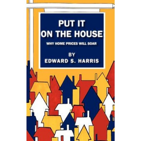 Put It on the House: Why Home Prices Will Soar Paperback, Quail Lane Books