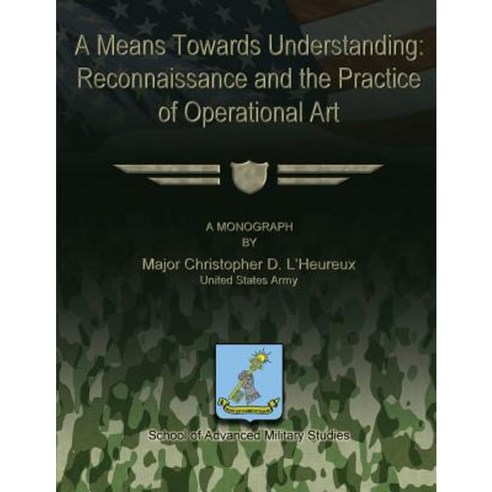 A Means Towards Understanding: Reconnaissance and the Practice of Operational Art Paperback, Createspace
