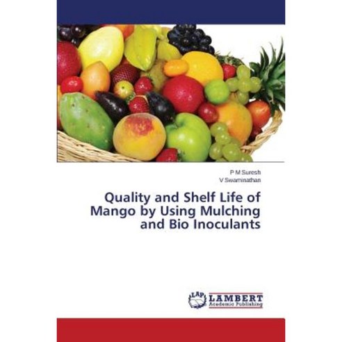Quality and Shelf Life of Mango by Using Mulching and Bio Inoculants Paperback, LAP Lambert Academic Publishing