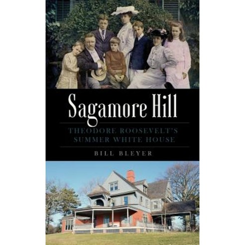Sagamore Hill: Theodore Roosevelt''s Summer White House Hardcover, History Press Library Editions