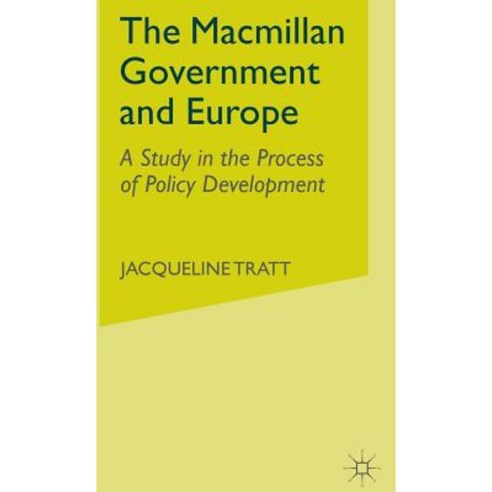 The MacMillan Government and Europe: A Study in the Process of Policy Development Hardcover, Palgrave MacMillan