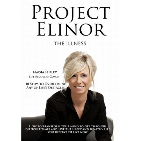 Project Elinor: The Illness 10 Steps to Overcoming Any of Life''s Obstacles Paperback, Authorhouse