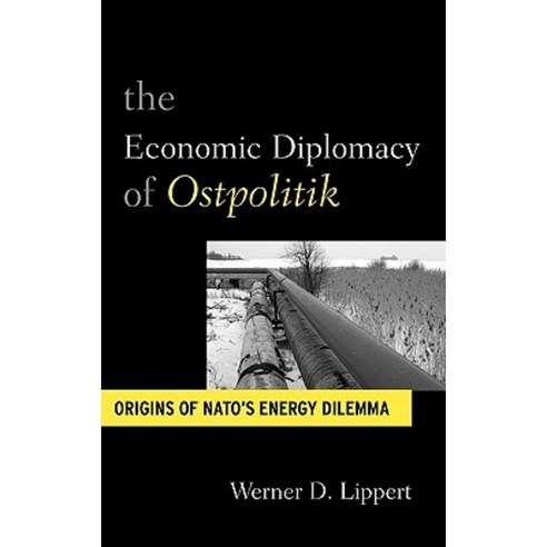 The Economic Diplomacy of Ostpolitik: Origins of NATO''s Energy Dilemma Hardcover, Berghahn Books