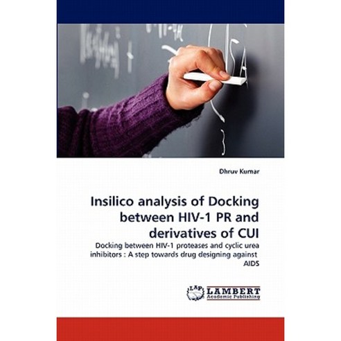 Insilico Analysis of Docking Between HIV-1 PR and Derivatives of Cui Paperback, LAP Lambert Academic Publishing