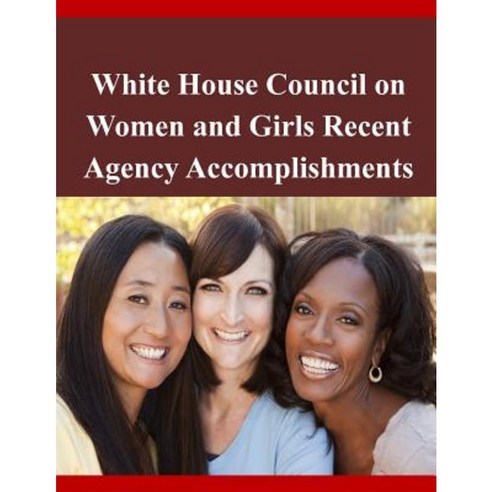 White House Council on Women and Girls Recent Agency Accomplishments Paperback, Createspace