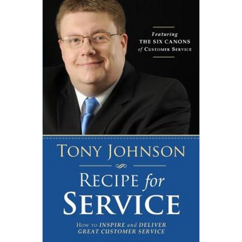 Recipe for Service: How to Inspire and Deliver Great Customer Service Paperback, Tony Johnson