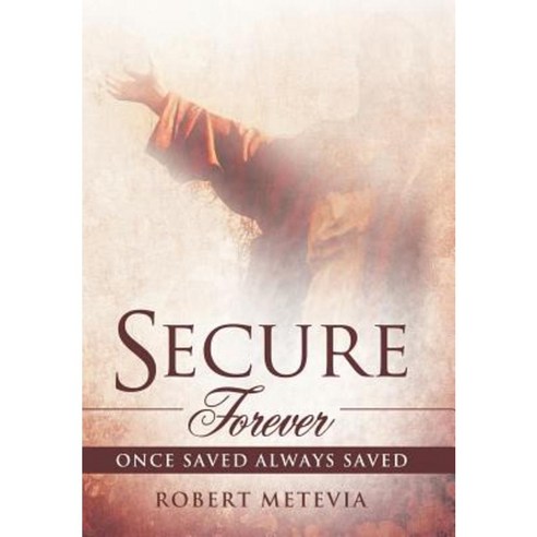 Secure Forever: Once Saved Always Saved Hardcover, WestBow Press