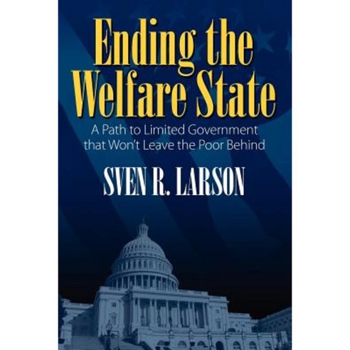 Ending the Welfare State: A Path to Limited Government That Won''t Leave the Poor Behind Paperback, Outskirts Press