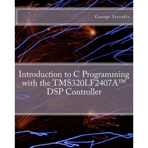 Introduction to C Programming with the Tms320lf2407a DSP Controller Paperback, Createspace