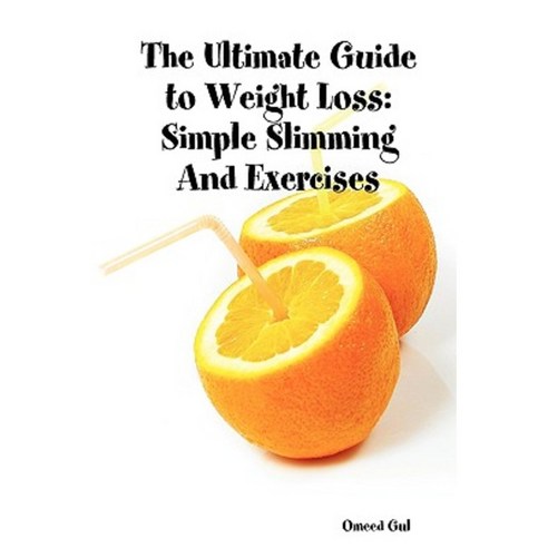 The Ultimate Guide to Weight Loss: Simple Slimming and Exercises Paperback, Lulu.com