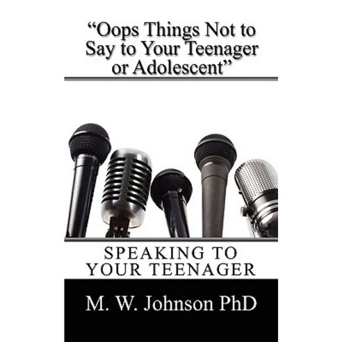 OOPS Things Not to Say to Your Teenager or Adolescent: Speaking to Your Teenager Paperback, Outskirts Press