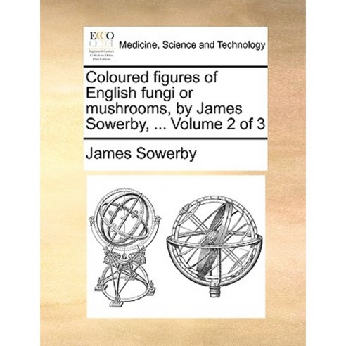 Coloured Figures of English Fungi or Mushrooms by James Sowerby ... Volume 2 of 3 Paperback, Gale Ecco, Print Editions