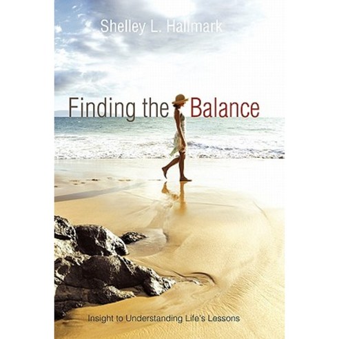 Finding the Balance: Insight to Understanding Life''s Lessons Hardcover, Balboa Press