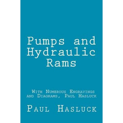 Pumps and Hydraulic Rams - With Numerous Engravings and Diagrams Paul Hasluck Paperback, Createspace