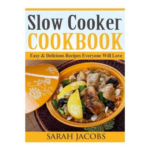 Slow Cooker Cookbook: Easy & Delicious Recipes Everyone Will Love Paperback, Createspace