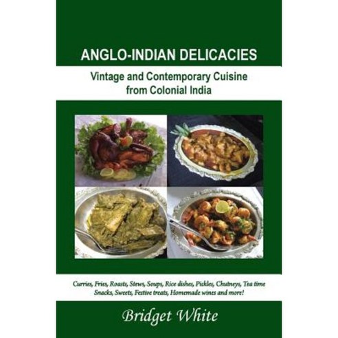 Anglo-Indian Delicacies: Vintage and Contempory Cuisine from Colonial India Paperback, Partridge Publishing