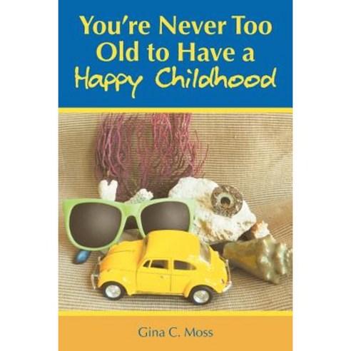 You''re Never Too Old to Have a Happy Childhood Paperback, Authorhouse