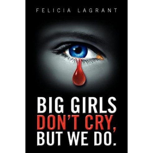 Big Girls Don''t Cry But We Do. Paperback, Xlibris Corporation