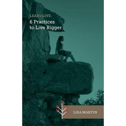 Lead + Live: 6 Practices to Live Bigger Paperback, Lisa Martin