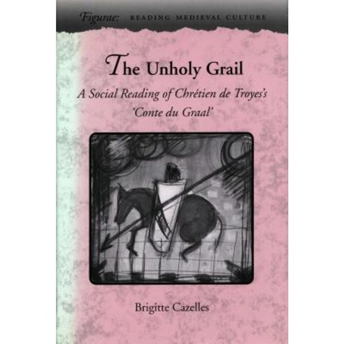 The Unholy Grail: A Social Reading of Chretien de Troyes''s ''Conte Du Graal'' Hardcover, Stanford University Press