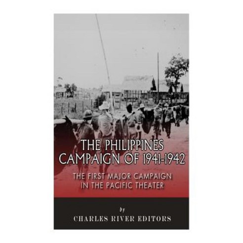 The Philippines Campaign of 1941-1942: The First Major Campaign in the Pacific Theater Paperback, Createspace