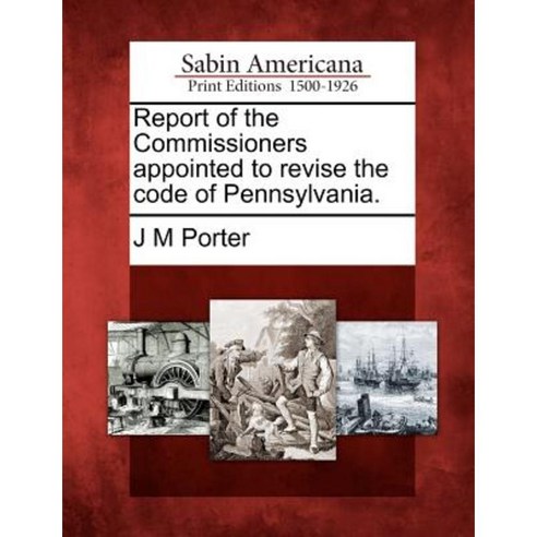 Report of the Commissioners Appointed to Revise the Code of Pennsylvania. Paperback, Gale Ecco, Sabin Americana