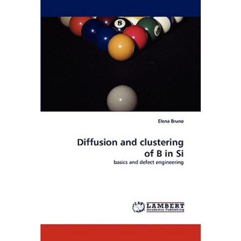 Diffusion and Clustering of B in Si Paperback, LAP Lambert Academic Publishing