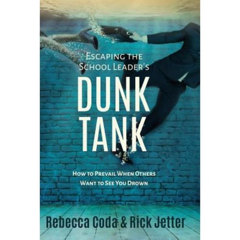 Escaping the School Leader''s Dunk Tank: How to Prevail When Others Want to See You Drown Paperback, Dave Burgess Consulting, Inc.