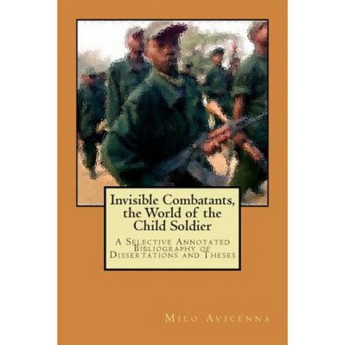 Invisible Combatants the World of the Child Soldier Paperback, Createspace