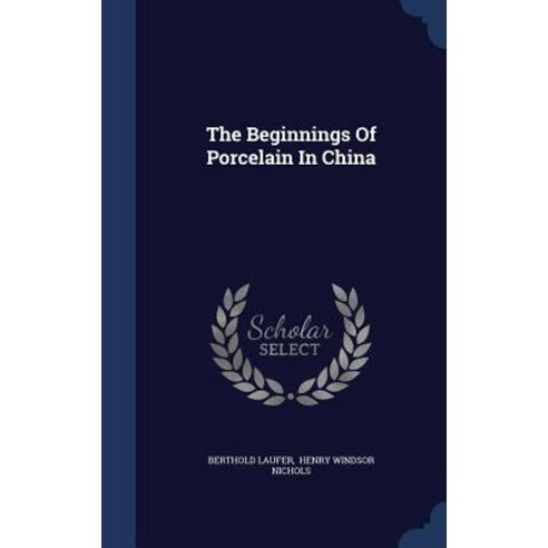 The Beginnings of Porcelain in China Hardcover, Sagwan Press
