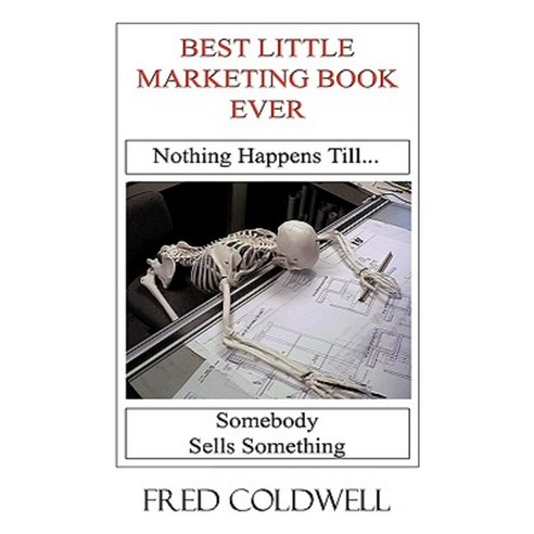 Best Little Marketing Book Ever: Nothing Happens Till...Somebody Sells Something Paperback, Authorhouse