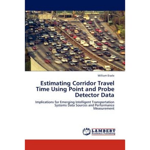 Estimating Corridor Travel Time Using Point and Probe Detector Data Paperback, LAP Lambert Academic Publishing