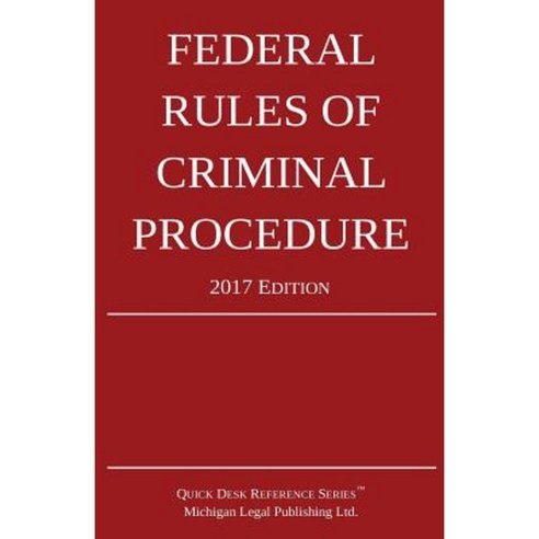 Federal Rules of Criminal Procedure; 2017 Edition Paperback, Michigan Legal Publishing Ltd.