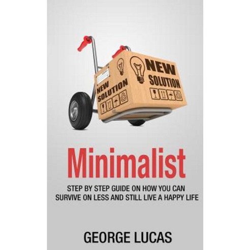 Minimalist: Step by Step Guid How You Can Survive on Less and Still Live a Happy Life Paperback, Createspace