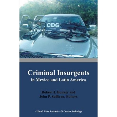 Criminal Insurgents in Mexico and Latin America: A Small Wars Journal-El Centro Anthology Paperback, iUniverse