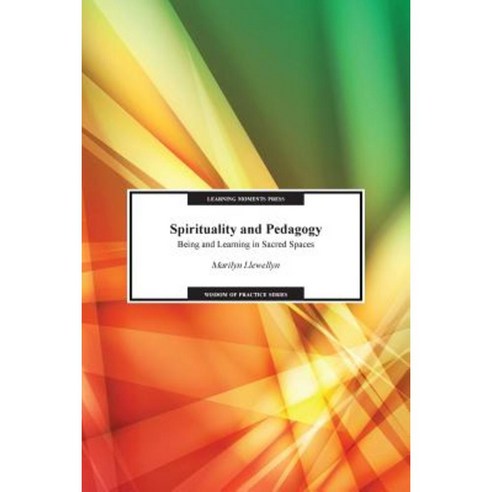 Spirituality and Pedagogy: Being and Learning in Sacred Spaces Paperback, Learning Moments Press