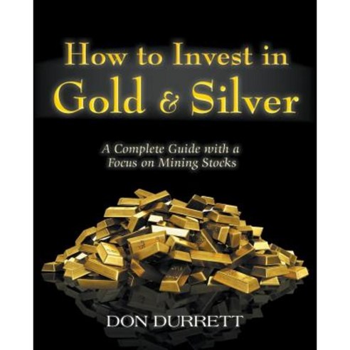 How to Invest in Gold and Silver: A Complete Guide with a Focus on Mining Stocks Paperback, Ten Books Publishing