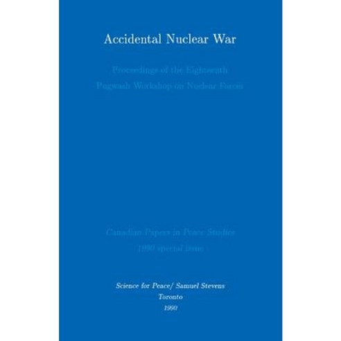 Accidental Nuclear War: Proceedings of the Eighteenth Pugwash Workshop on Nuclear Forces Paperback, Science for Peace
