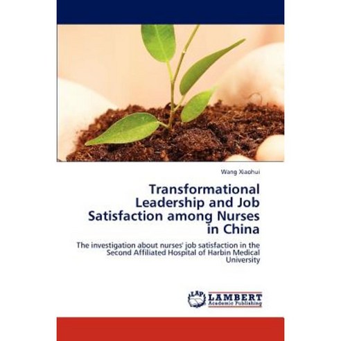 Transformational Leadership and Job Satisfaction Among Nurses in China Paperback, LAP Lambert Academic Publishing