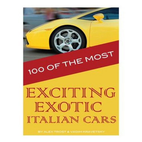 100 of the Most Exciting Exotic Italian Cars Paperback, Createspace