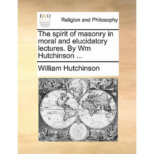 The Spirit of Masonry in Moral and Elucidatory Lectures. by Wm Hutchinson ... Paperback, Gale Ecco, Print Editions