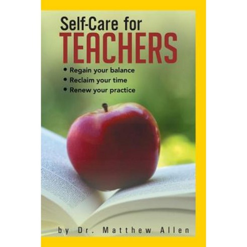 Self-Care for Teachers: Regain Your Balance Reclaim Your Time Renew Your Practice Paperback, Trafford Publishing