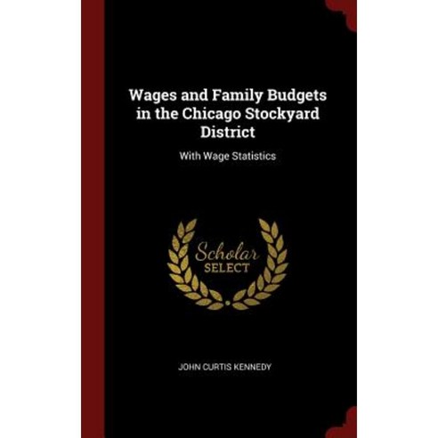 Wages and Family Budgets in the Chicago Stockyard District: With Wage Statistics Hardcover, Andesite Press