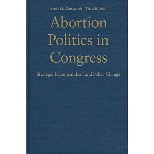 Abortion Politics in Congress: Strategic Incrementalism and Policy Change Hardcover, Cambridge University Press